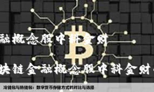 区块链金融概念股中科金财

你知道区块链金融概念股中科金财的潜力吗？