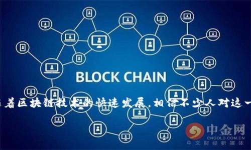 区块链游戏卡牌游戏是近年来兴起的一种新型游戏形式，它结合了传统的卡牌游戏和区块链技术的创新，吸引了很多玩家的关注与参与。随着区块链技术的快速发展，相信不少人对这一新兴领域充满好奇。那么，什么是区块链卡牌游戏？它与传统卡牌游戏有什么不同？玩家如何参与其中并从中受益？让我们一起来探讨一下。

什么是区块链卡牌游戏？这款游戏能否颠覆你的游戏体验？