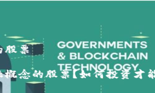 区块链金融概念的股票

什么是区块链金融概念的股票？如何投资才能获得最大的回报？