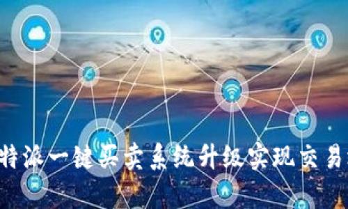  如何利用B特派一键买卖系统升级实现交易效率最大化？
