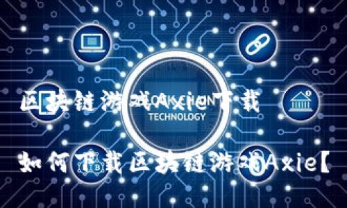 区块链游戏Axie下载

如何下载区块链游戏Axie？