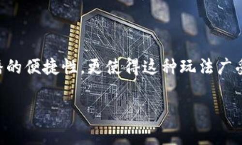 区块链游戏作为一种新兴的娱乐方式，逐渐吸引了越来越多的玩家，尤其是通过抖音等社交媒体传播的便捷性，更使得这种玩法广受欢迎。那么，问题来了，在这个快节奏的网络时代，具体应该怎样在抖音上愉快地玩转区块链游戏呢？

如何在抖音上畅玩区块链游戏？