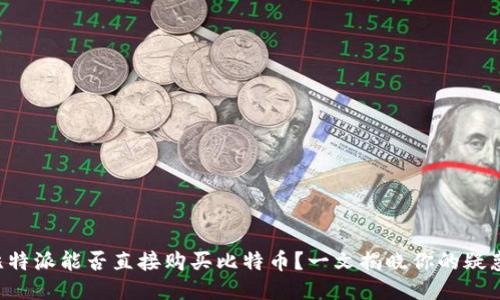 比特派能否直接购买比特币？一文揭晓你的疑惑！