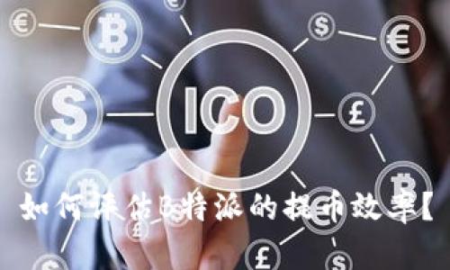 如何评估B特派的提币效率？