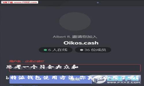 思考一个符合大众和

b特派钱包使用方法：你真的会用了吗？