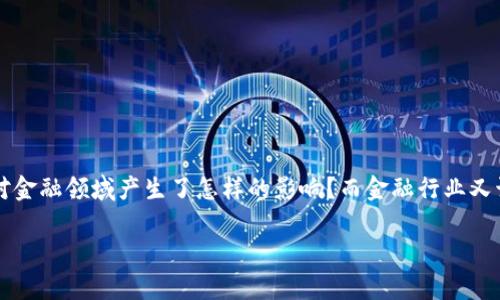 区块链金融怎么办是一个在现今社会越来越受到关注的话题。你可能会问，区块链技术到底对金融领域产生了怎样的影响？而金融行业又该如何适应这种新兴技术？接下来，我们将深入探讨这一问题，并提供一些实用的建议和见解。

展示区块链金融怎么办？如何有效利用这一颠覆性技术？