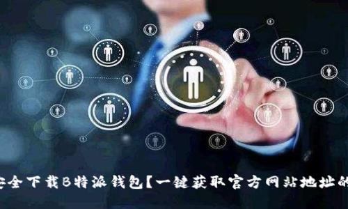 如何安全下载B特派钱包？一键获取官方网站地址的方法！