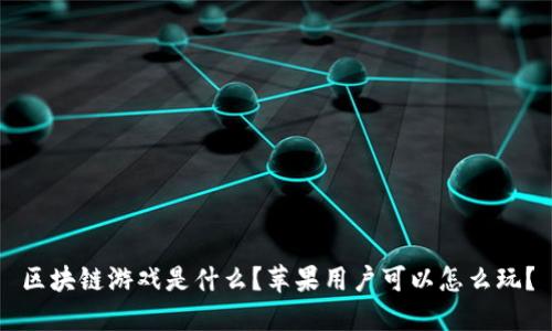 区块链游戏是什么？苹果用户可以怎么玩？