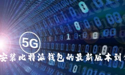 : 如何下载并安装比特派钱包的最新版本到你的安卓手机？