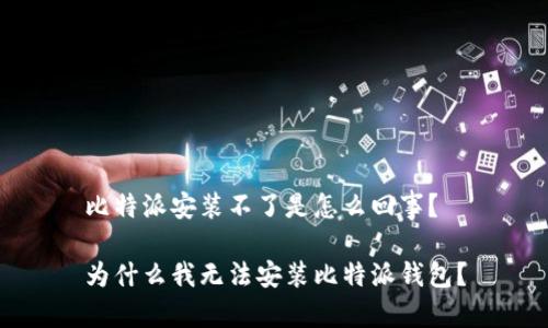 比特派安装不了是怎么回事？

为什么我无法安装比特派钱包？