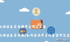 比特派是否诈骗平台啊怎么查比特派是否诈骗？