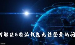 如何解决B特派钱包无法登录的问题？