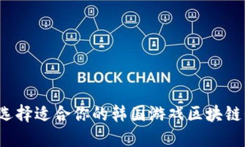 如何选择适合你的韩国游戏区块链平台？