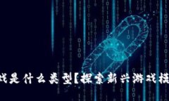 区块链游戏是什么类型？探索新兴游戏模式的魅