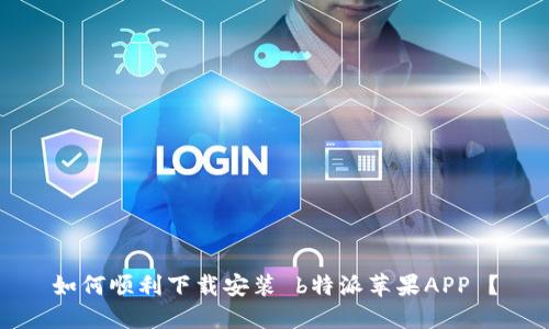 如何顺利下载安装 b特派苹果APP ？