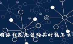 比特派钱包无法购买时该怎么办？