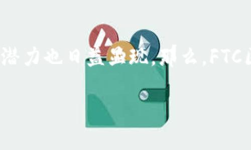 FTC区块链金融是当前金融科技领域中一个备受关注的热点话题。随着区块链技术的迅速发展，其在金融行业的应用潜力也日益显现。那么，FTC区块链金融究竟意味着什么？它在实际操作中如何运作？它会给我们普通用户带来何种影响？这些问题值得我们深思。

FTC区块链金融如何改变传统金融生态？