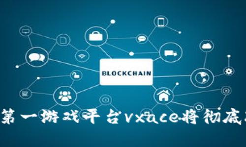 为什么区块链第一游戏平台vxace将彻底改变游戏产业？