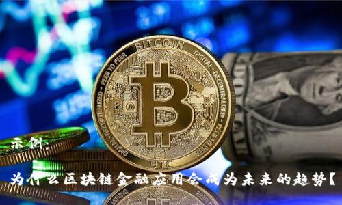 示例：

为什么区块链金融应用会成为未来的趋势？