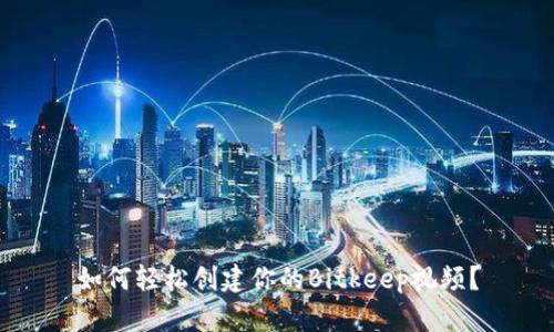 如何轻松创建你的Bitkeep视频？