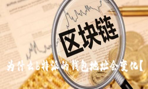 为什么b特派的钱包地址会变化？