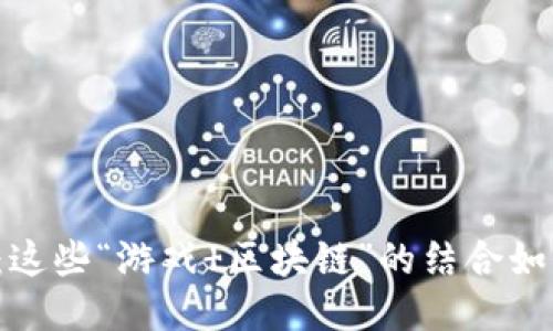 区块链游戏的外国版本：这些“游戏 区块链”的结合如何改变我们的娱乐方式？