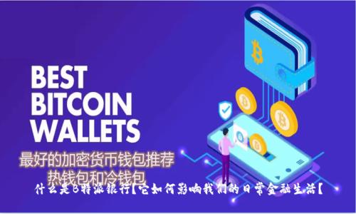 什么是B特派银行？它如何影响我们的日常金融生活？