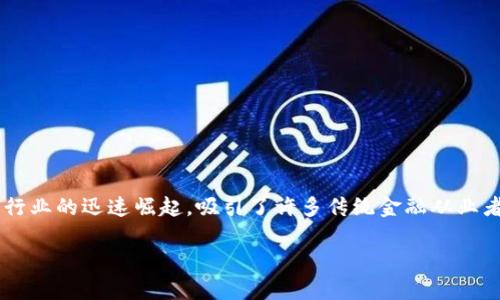 区块链金融从业者正处于一个充满机遇与挑战的时代。这个行业的迅速崛起，吸引了许多传统金融从业者的目光，大家都在思考：如何才能更好地融入这个新兴领域？

区块链金融从业者：如何在新兴行业中找到您的位置？