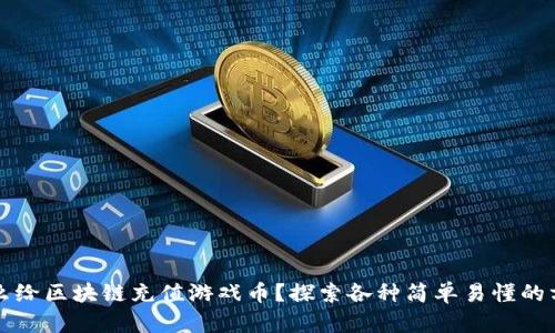 怎么给区块链充值游戏币？探索各种简单易懂的方法