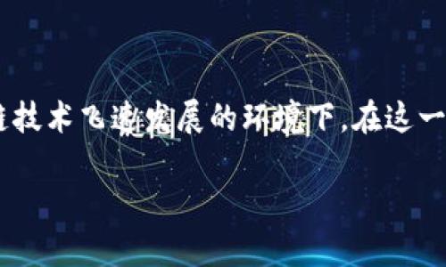 区块链一般可以玩多久的游戏，这个问题引发了广泛的关注，尤其是在当前游戏行业和区块链技术飞速发展的环境下。在这一分析中，我们将探讨区块链游戏的持续时间、可玩性、玩家的参与度以及未来可能的发展方向。

区块链一般可以玩多久的游戏？探讨区块链游戏的可玩性与未来发展