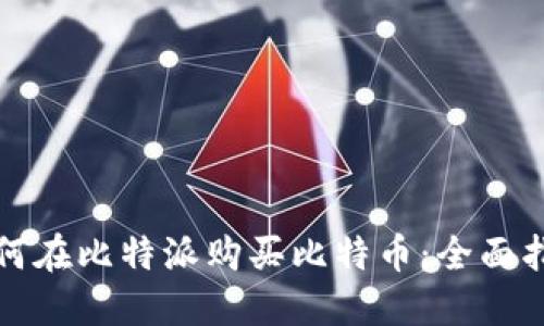 如何在比特派购买比特币：全面指南