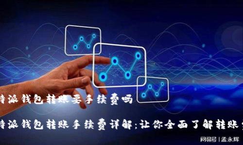 比特派钱包转账要手续费吗

比特派钱包转账手续费详解：让你全面了解转账费用