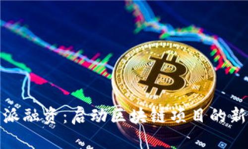 比特派融资：启动区块链项目的新机会