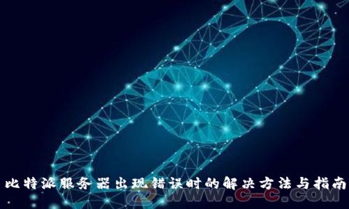 比特派服务器出现错误时的解决方法与指南