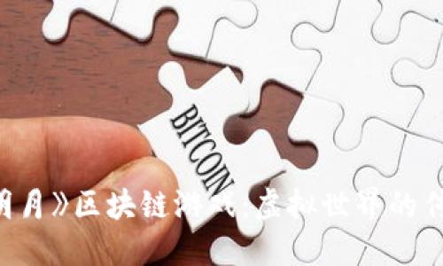 探索《秦时明月》区块链游戏：虚拟世界的传统文化交融