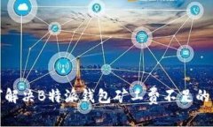 如何解决B特派钱包矿工费不足的问题