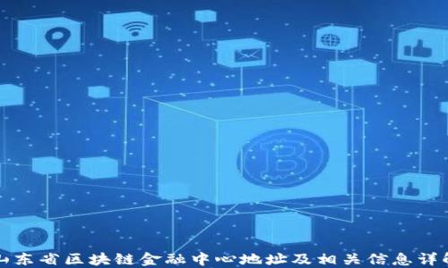 
山东省区块链金融中心地址及相关信息详解