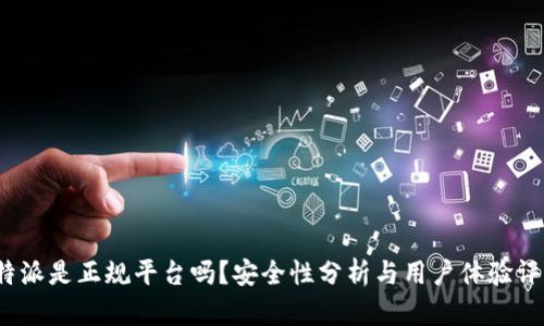 b特派是正规平台吗？安全性分析与用户体验评测