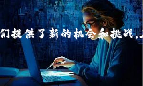 区块链金融是近年来金融科技领域的一个热门话题，其广泛应用不仅改变了传统金融的运作方式，还为人们提供了新的机会和挑战。在本文中，我们将深入探讨区块链金融的各个方面，包括其定义、优势、挑战、应用场景以及未来的发展趋势。

探索区块链金融：定义、优势与应用