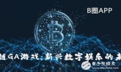 : 区块链GA游戏：新兴数字娱乐的未来趋势