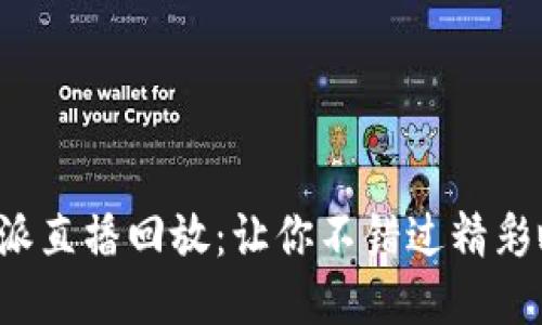 b特派直播回放：让你不错过精彩瞬间