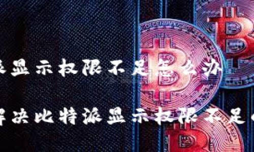 比特派显示权限不足怎么办

如何解决比特派显示权限不足的问题