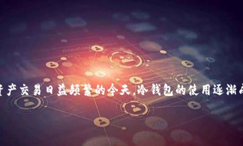 特派冷钱包使用教程

特派冷钱包是一种新兴的加密货币存储方式，以其高安全性和便捷性受到许多用户的青睐。在数字资产交易日益频繁的今天，冷钱包的使用逐渐成为主流。本文将为您详细介绍特派冷钱包的使用，包括如何购买、设置和使用，以及常见问题的解答。

特派冷钱包使用教程：安全存储你的数字资产