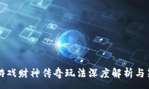 :
区块链游戏财神传奇玩法深度解析与策略分享