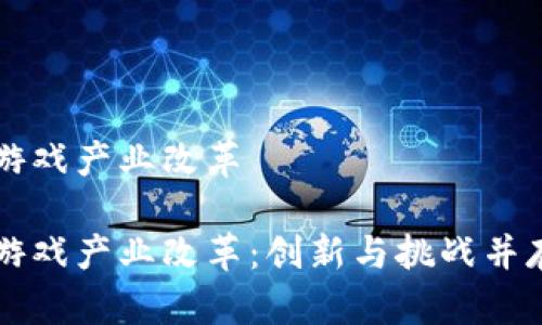 区块链游戏产业改革

区块链游戏产业改革：创新与挑战并存的未来