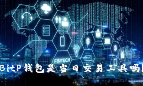 BitP钱包是当日交易工具吗？