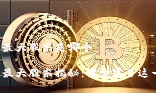 区块链金融最大股东是哪个

区块链金融最大股东揭秘：谁主宰了这一新兴领域？