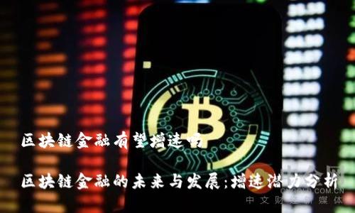 区块链金融有望增速吗

区块链金融的未来与发展：增速潜力分析