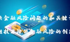 区块链解决金融风险问题的和关键词如下：利用