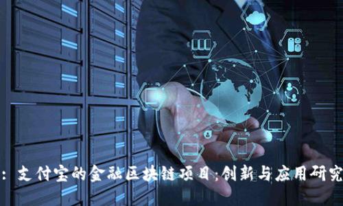 : 支付宝的金融区块链项目：创新与应用研究
